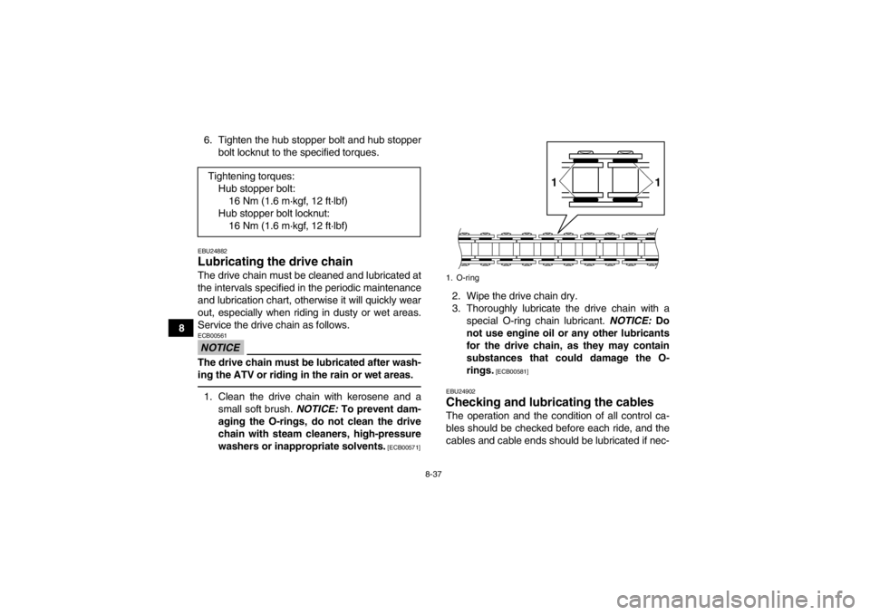 YAMAHA GRIZZLY 125 2013  Owners Manual 8-37
86. Tighten the hub stopper bolt and hub stopper
bolt locknut to the specified torques.
EBU24882Lubricating the drive chain The drive chain must be cleaned and lubricated at
the intervals specifi