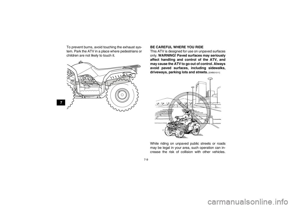 YAMAHA GRIZZLY 125 2013 Workshop Manual 7-9
7To prevent burns, avoid touching the exhaust sys-
tem. Park the ATV in a place where pedestrians or
children are not likely to touch it.
BE CAREFUL WHERE YOU RIDE
This ATV is designed for use on YAMAHA GRIZZLY 125 2013 Workshop Manual 7-9
7To prevent burns, avoid touching the exhaust sys-
tem. Park the ATV in a place where pedestrians or
children are not likely to touch it.
BE CAREFUL WHERE YOU RIDE
This ATV is designed for use on