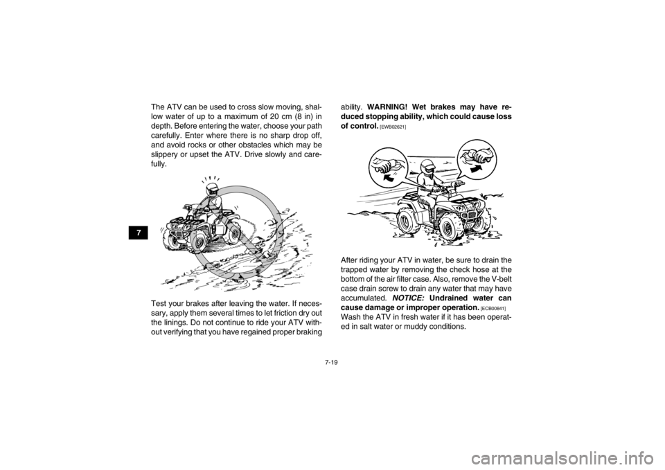 YAMAHA GRIZZLY 125 2013 Repair Manual 7-19
7The ATV can be used to cross slow moving, shal-
low water of up to a maximum of 20 cm (8 in) in
depth. Before entering the water, choose your path
carefully. Enter where there is no sharp drop o YAMAHA GRIZZLY 125 2013 Repair Manual 7-19
7The ATV can be used to cross slow moving, shal-
low water of up to a maximum of 20 cm (8 in) in
depth. Before entering the water, choose your path
carefully. Enter where there is no sharp drop o