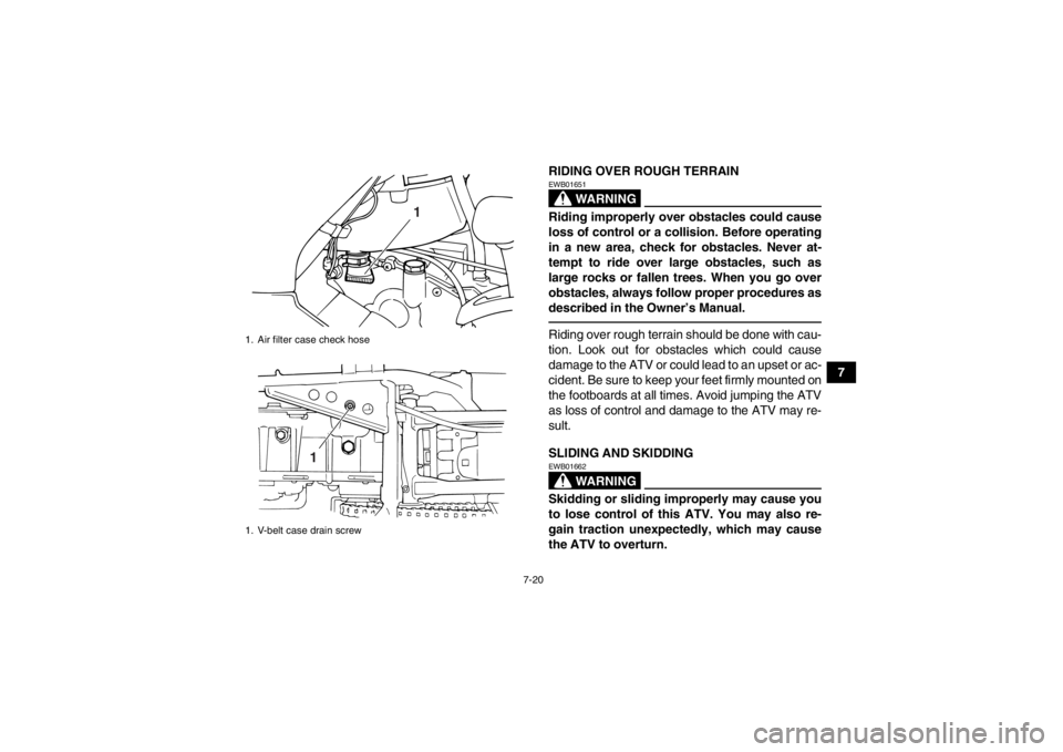 YAMAHA GRIZZLY 125 2013 Repair Manual 7-20
7
RIDING OVER ROUGH TERRAIN
WARNING
EWB01651Riding improperly over obstacles could cause
loss of control or a collision. Before operating
in a new area, check for obstacles. Never at-
tempt to ri YAMAHA GRIZZLY 125 2013 Repair Manual 7-20
7
RIDING OVER ROUGH TERRAIN
WARNING
EWB01651Riding improperly over obstacles could cause
loss of control or a collision. Before operating
in a new area, check for obstacles. Never at-
tempt to ri
