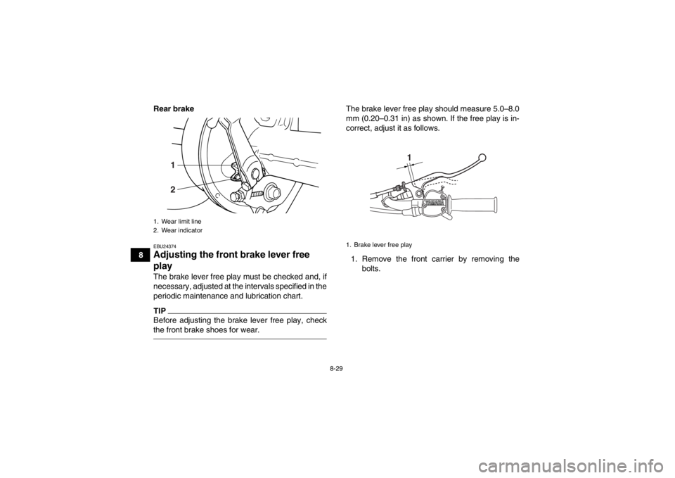 YAMAHA GRIZZLY 125 2013  Owners Manual 8-29
8Rear brake
EBU24374Adjusting the front 
brake lever free 
play The brake lever free play must be checked and, if
necessary, adjusted at the intervals specified in the
periodic maintenance and lu