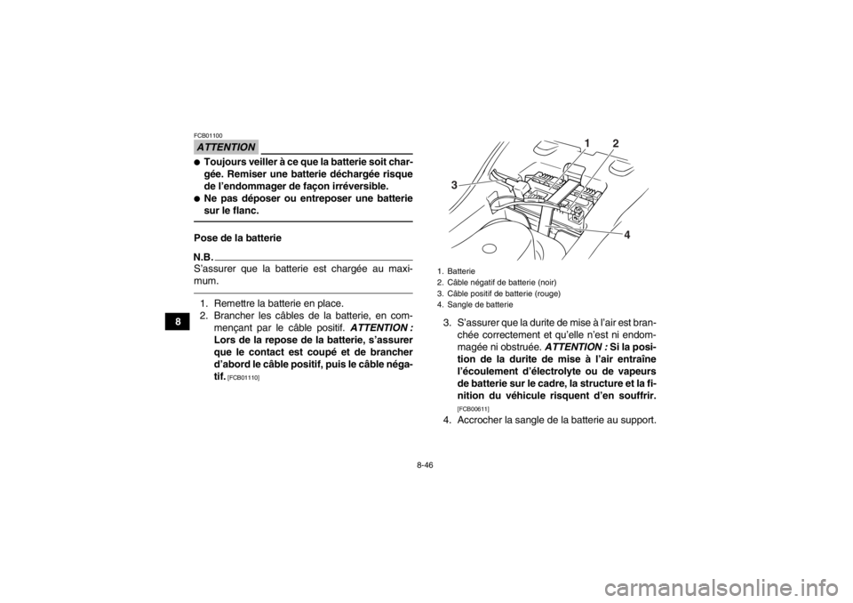 YAMAHA GRIZZLY 125 2013 Notices Demploi (in French) 8-46
8
ATTENTIONFCB01100●Toujours veiller à ce que la batterie soit char-
gée. Remiser une batterie déchargée risque
de l’endommager de façon irréversible.●Ne pas déposer ou entreposer un YAMAHA GRIZZLY 125 2013 Notices Demploi (in French) 8-46
8
ATTENTIONFCB01100●Toujours veiller à ce que la batterie soit char-
gée. Remiser une batterie déchargée risque
de l’endommager de façon irréversible.●Ne pas déposer ou entreposer un