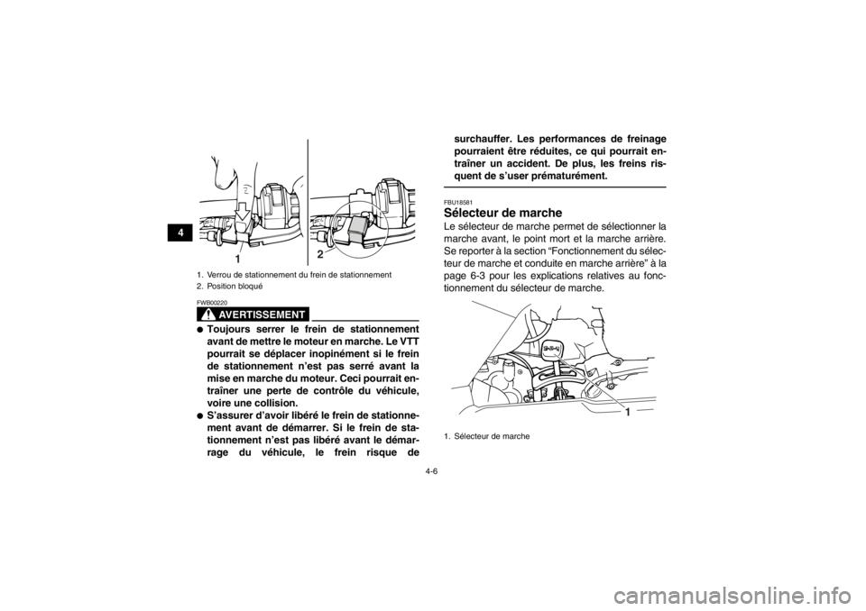 YAMAHA GRIZZLY 125 2013  Notices Demploi (in French) 4-6
4
AVERTISSEMENT
FWB00220●Toujours serrer le frein de stationnement
avant de mettre le moteur en marche. Le VTT
pourrait se déplacer inopinément si le frein
de stationnement n’est pas serré 