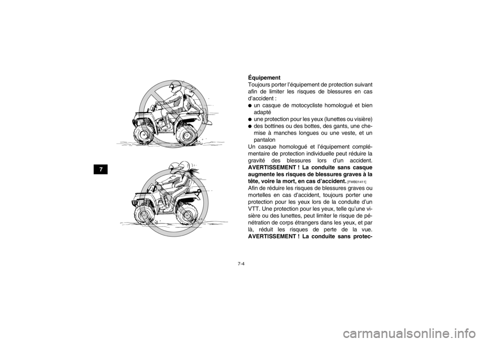 YAMAHA GRIZZLY 125 2013  Notices Demploi (in French) 7-4
7Équipement
Toujours porter l’équipement de protection suivant
afin de limiter les risques de blessures en cas
d’accident :
●un casque de motocycliste homologué et bien
adapté●une prot