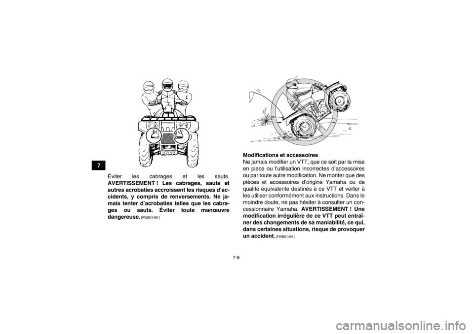 YAMAHA GRIZZLY 125 2013  Notices Demploi (in French) 7-8
7Éviter les cabrages et les sauts.
AVERTISSEMENT ! Les cabrages, sauts et autres acrobaties accroissent les risques d’ac-
cidents, y compris de renversements. Ne ja-
mais tenter d’acrobaties 