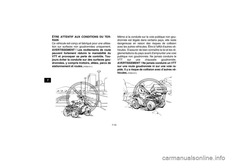 YAMAHA GRIZZLY 125 2013  Notices Demploi (in French) 7-10
7ÊTRE ATTENTIF AUX CONDITIONS DU TER-
RAIN
Ce véhicule est conçu et fabriqué pour une utilisa-
tion sur surfaces non goudronnées uniquement.
AVERTISSEMENT ! Les revêtements de route peuvent