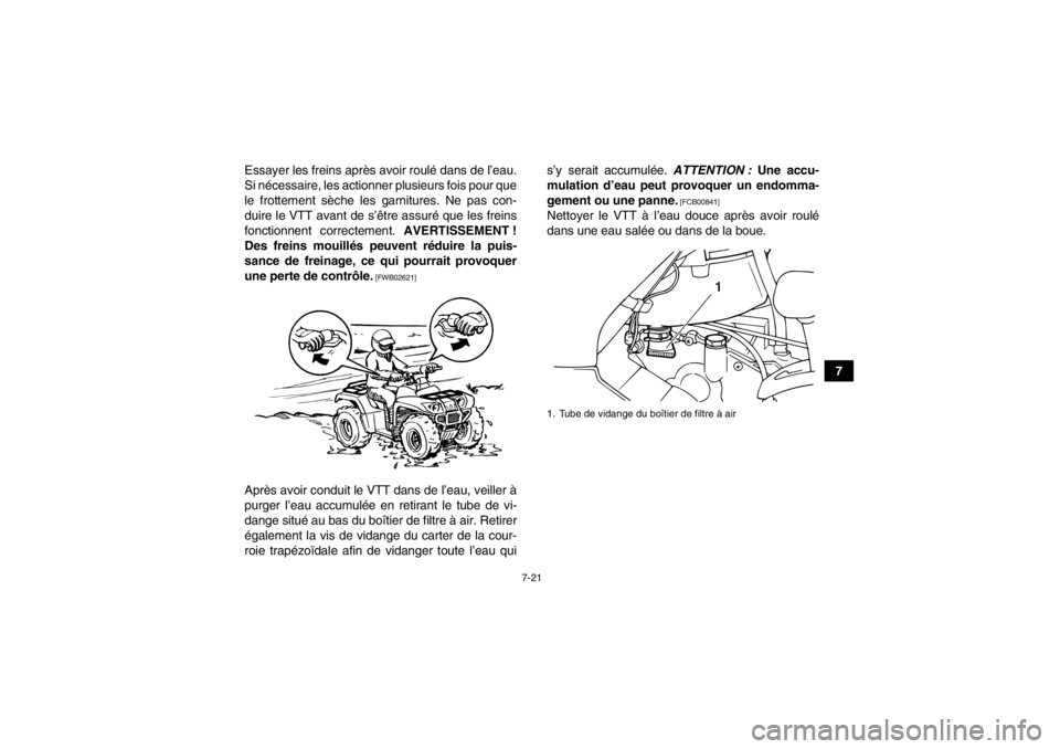 YAMAHA GRIZZLY 125 2013 Notices Demploi (in French) 7-21
7
Essayer les freins après avoir roulé dans de l’eau.
Si nécessaire, les actionner plusieurs fois pour que
le frottement sèche les garnitures. Ne pas con-
duire le VTT avant de s’être as YAMAHA GRIZZLY 125 2013 Notices Demploi (in French) 7-21
7
Essayer les freins après avoir roulé dans de l’eau.
Si nécessaire, les actionner plusieurs fois pour que
le frottement sèche les garnitures. Ne pas con-
duire le VTT avant de s’être as