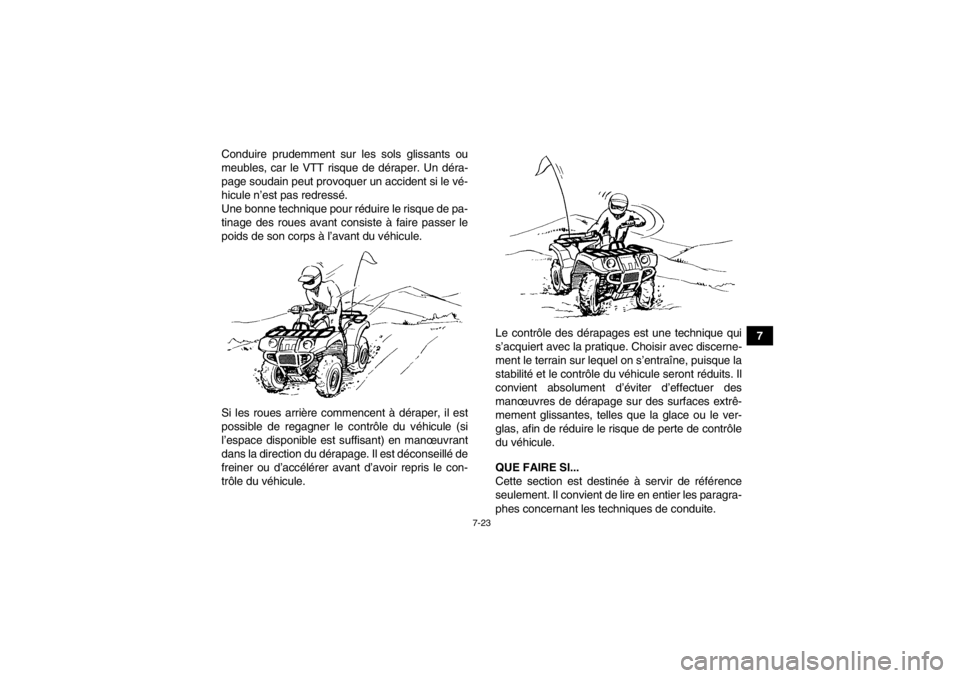 YAMAHA GRIZZLY 125 2013 Notices Demploi (in French) 7-23
7
Conduire prudemment sur les sols glissants ou
meubles, car le VTT risque de déraper. Un déra-
page soudain peut provoquer un accident si le vé-
hicule n’est pas redressé.
Une bonne techni YAMAHA GRIZZLY 125 2013 Notices Demploi (in French) 7-23
7
Conduire prudemment sur les sols glissants ou
meubles, car le VTT risque de déraper. Un déra-
page soudain peut provoquer un accident si le vé-
hicule n’est pas redressé.
Une bonne techni