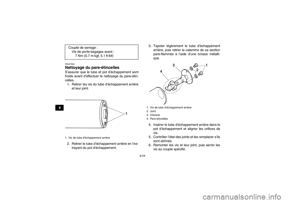 YAMAHA GRIZZLY 125 2013 Notices Demploi (in French) 8-24
8
FBU27632Nettoyage du pare-étincelles S’assurer que le tube et pot d’échappement sont
froids avant d’effectuer le nettoyage du pare-étin-
celles.1. Retirer les vis du tube d’échappem YAMAHA GRIZZLY 125 2013 Notices Demploi (in French) 8-24
8
FBU27632Nettoyage du pare-étincelles S’assurer que le tube et pot d’échappement sont
froids avant d’effectuer le nettoyage du pare-étin-
celles.1. Retirer les vis du tube d’échappem
