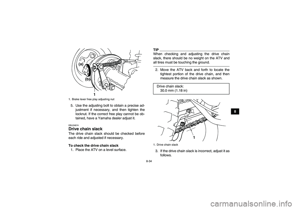 YAMAHA GRIZZLY 125 2012 Owners Manual 8-34
8 5. Use the adjusting bolt to obtain a precise ad-
justment if necessary, and then tighten the
locknut. If the correct free play cannot be ob-
tained, have a Yamaha dealer adjust it.
EBU24874Dri YAMAHA GRIZZLY 125 2012 Owners Manual 8-34
8 5. Use the adjusting bolt to obtain a precise ad-
justment if necessary, and then tighten the
locknut. If the correct free play cannot be ob-
tained, have a Yamaha dealer adjust it.
EBU24874Dri