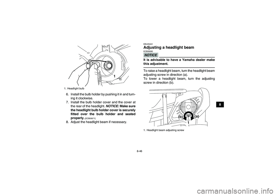 YAMAHA GRIZZLY 125 2012  Owners Manual 8-46
8 6. Install the bulb holder by pushing it in and turn-
ing it clockwise.
7. Install the bulb holder cover and the cover at
the rear of the headlight. NOTICE: Make sure
the headlight bulb holder 