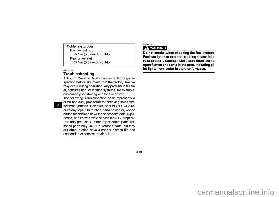 YAMAHA GRIZZLY 125 2012  Owners Manual 8-49
8
EBU25720Troubleshooting Although Yamaha ATVs receive a thorough in-
spection before shipment from the factory, trouble
may occur during operation. Any problem in the fu-
el, compression, or ign