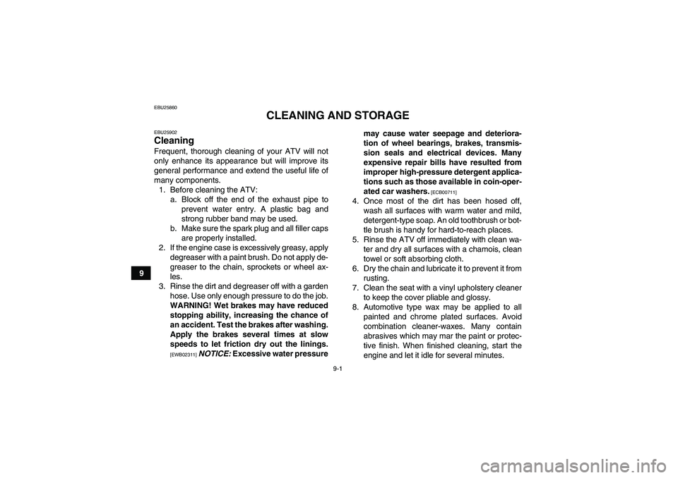 YAMAHA GRIZZLY 125 2012  Owners Manual 9-1
9
EBU25860
CLEANING AND STORAGE
EBU25902Cleaning Frequent, thorough cleaning of your ATV will not
only enhance its appearance but will improve its
general performance and extend the useful life of