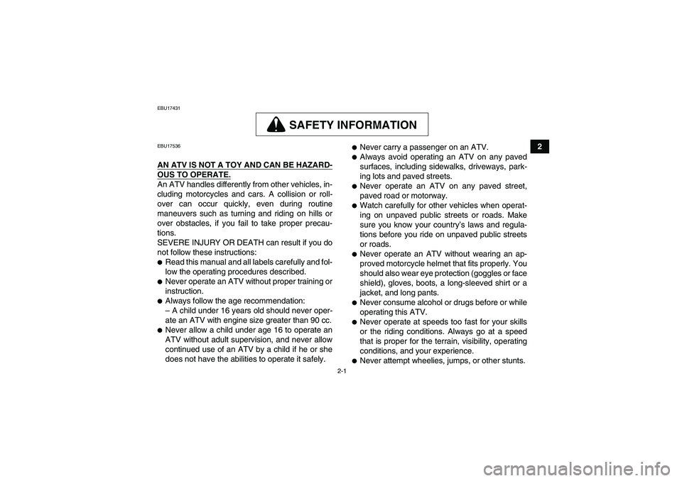 YAMAHA GRIZZLY 125 2012 User Guide 2-1
2
EBU17431
SAFETY INFORMATION
EBU17536AN ATV IS NOT A TOY AND CAN BE HAZARD-OUS TO OPERATE.An ATV handles differently from other vehicles, in-
cluding motorcycles and cars. A collision or roll-
ov