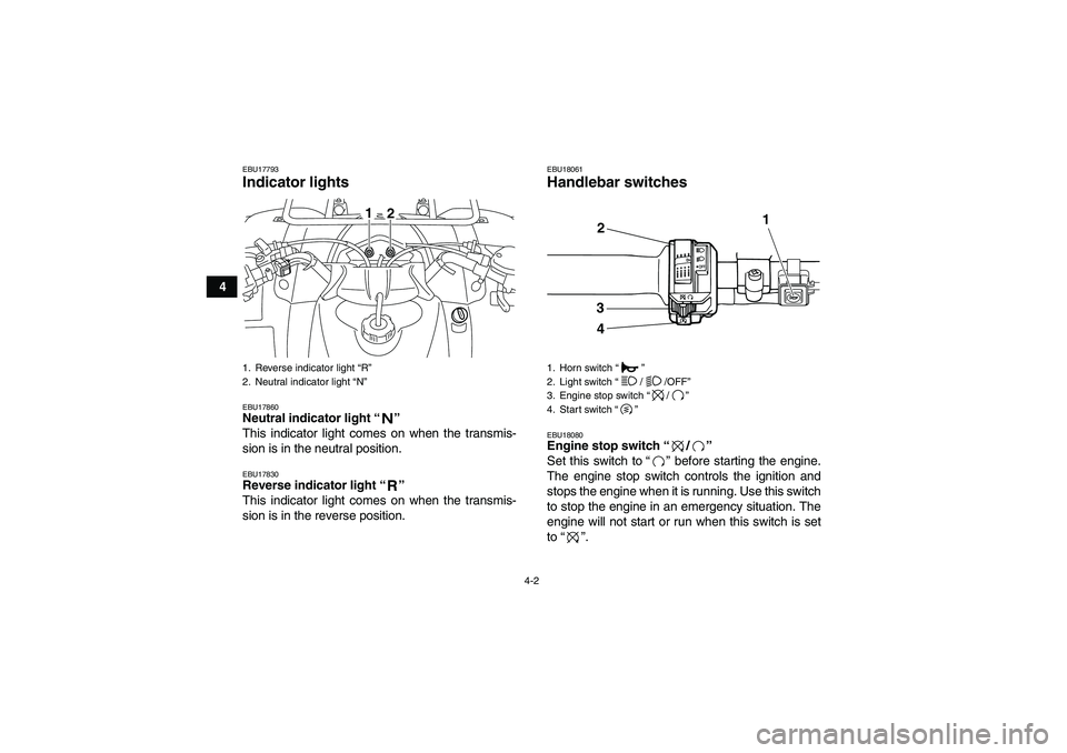 YAMAHA GRIZZLY 125 2012 Owners Manual 4-2
4
EBU17793Indicator lights EBU17860Neutral indicator light“” 
This indicator light comes on when the transmis-
sion is in the neutral position.EBU17830Reverse indicator light“” 
This indic