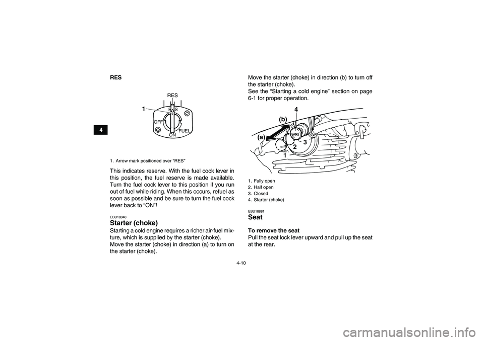 YAMAHA GRIZZLY 125 2012 Owners Guide 4-10
4RES
This indicates reserve. With the fuel cock lever in
this position, the fuel reserve is made available.
Turn the fuel cock lever to this position if you run
out of fuel while riding. When thi YAMAHA GRIZZLY 125 2012 Owners Guide 4-10
4RES
This indicates reserve. With the fuel cock lever in
this position, the fuel reserve is made available.
Turn the fuel cock lever to this position if you run
out of fuel while riding. When thi