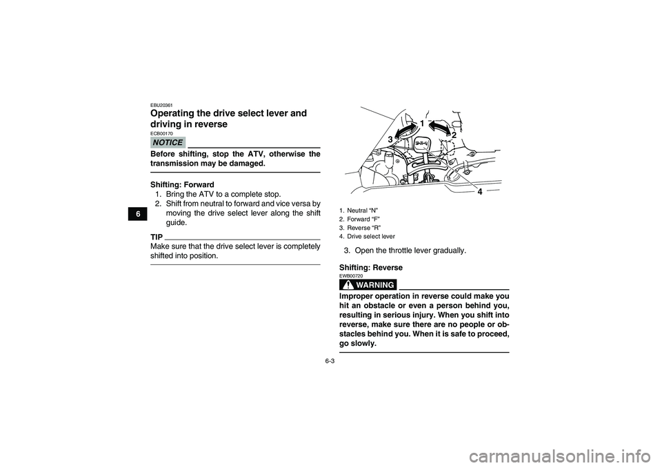 YAMAHA GRIZZLY 125 2012 Service Manual 6-3
6
EBU20361Operating the drive select lever and 
driving in reverse NOTICEECB00170Before shifting, stop the ATV, otherwise the
transmission may be damaged.Shifting: Forward
1. Bring the ATV to a co