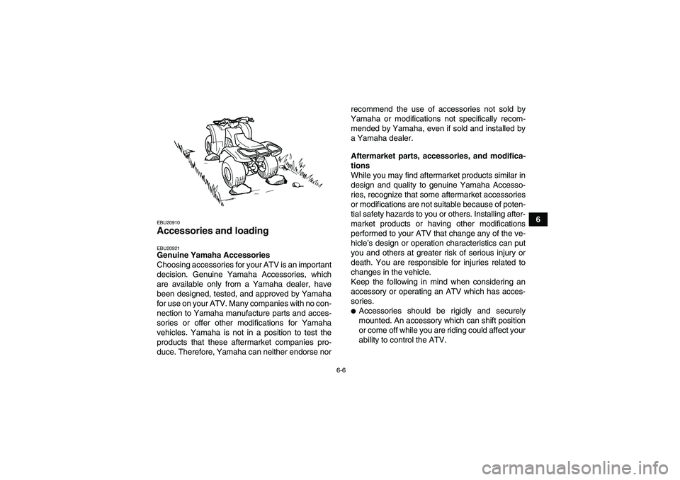 YAMAHA GRIZZLY 125 2012 Service Manual 6-6
6
EBU20910Accessories and loading EBU20921Genuine Yamaha Accessories
Choosing accessories for your ATV is an important
decision. Genuine Yamaha Accessories, which
are available only from a Yamaha 