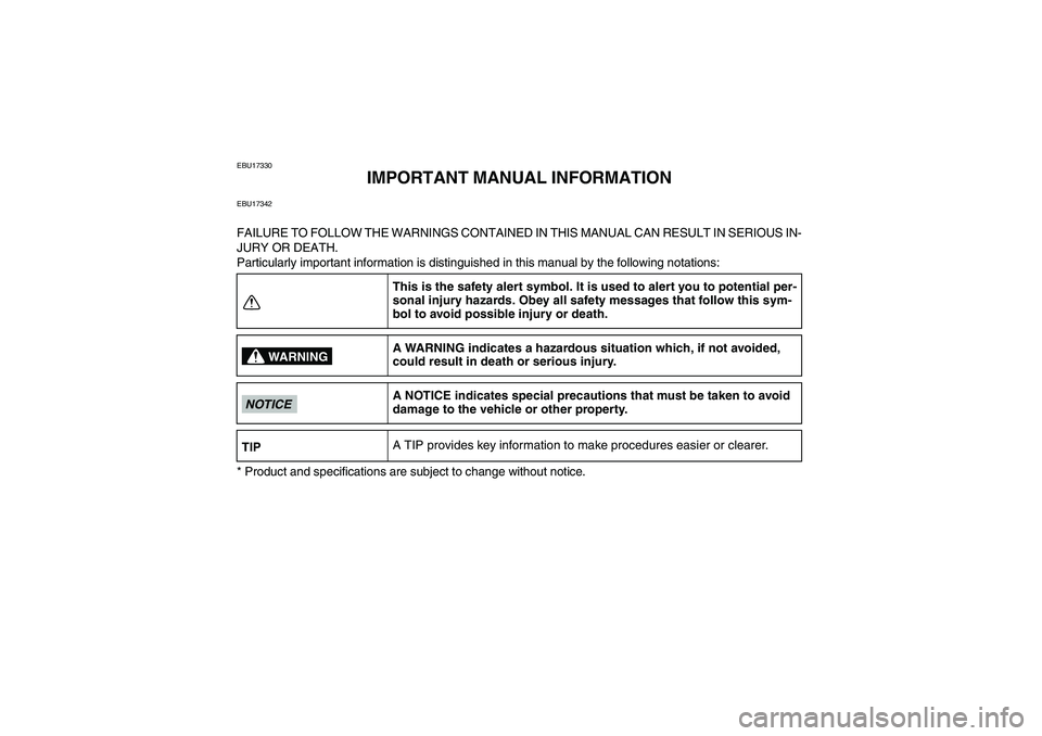 YAMAHA GRIZZLY 125 2012 Owners Manual EBU17330
IMPORTANT MANUAL INFORMATION
EBU17342FAILURE TO FOLLOW THE WARNINGS CONTAINED IN THIS MANUAL CAN RESULT IN SERIOUS IN-
JURY OR DEATH.
Particularly important information is distinguished in th YAMAHA GRIZZLY 125 2012 Owners Manual EBU17330
IMPORTANT MANUAL INFORMATION
EBU17342FAILURE TO FOLLOW THE WARNINGS CONTAINED IN THIS MANUAL CAN RESULT IN SERIOUS IN-
JURY OR DEATH.
Particularly important information is distinguished in th