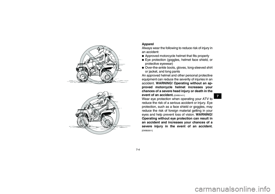 YAMAHA GRIZZLY 125 2012 Workshop Manual 7-4
7 Apparel
Always wear the following to reduce risk of injury in
an accident:
Approved motorcycle helmet that fits properlyEye protection (goggles, helmet face shield, or
protective eyewear)Over