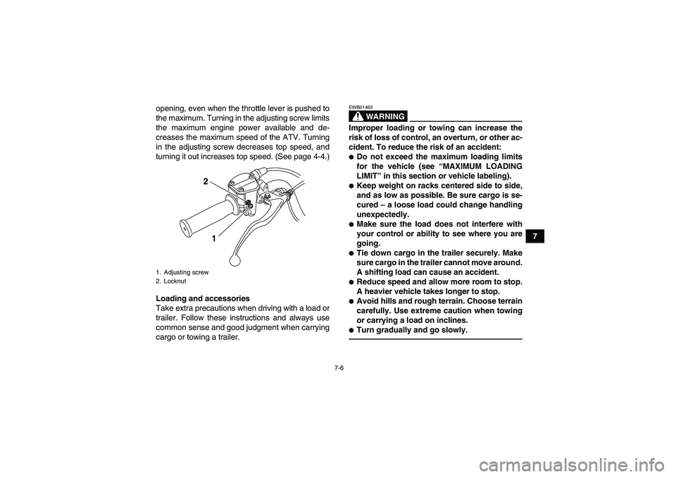 YAMAHA GRIZZLY 125 2012 Workshop Manual 7-6
7 opening, even when the throttle lever is pushed to
the maximum. Turning in the adjusting screw limits
the maximum engine power available and de-
creases the maximum speed of the ATV. Turning
in 