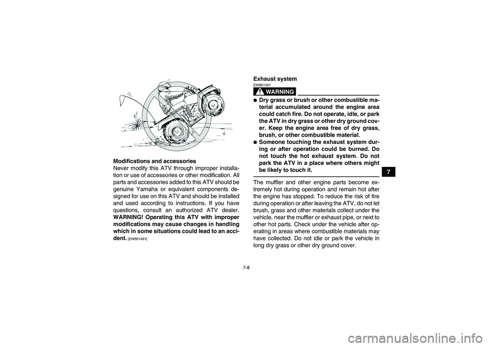 YAMAHA GRIZZLY 125 2012 Workshop Manual 7-8
7 Modifications and accessories
Never modify this ATV through improper installa-
tion or use of accessories or other modification. All
parts and accessories added to this ATV should be
genuine Yam