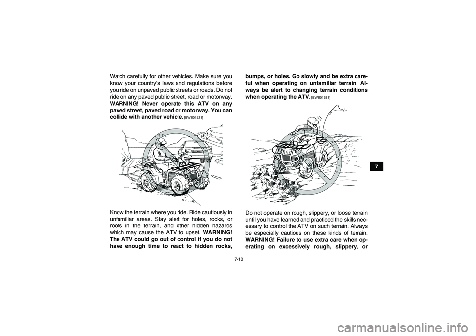 YAMAHA GRIZZLY 125 2012 Workshop Manual 7-10
7 Watch carefully for other vehicles. Make sure you
know your country’s laws and regulations before
you ride on unpaved public streets or roads. Do not
ride on any paved public street, road or 