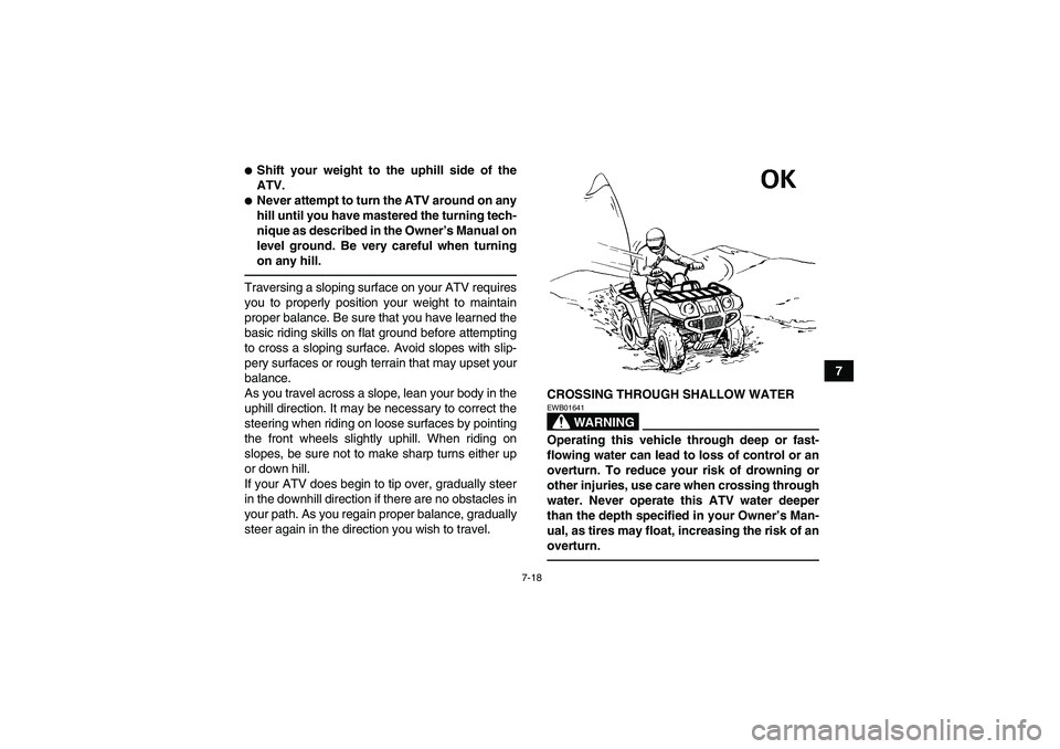 YAMAHA GRIZZLY 125 2012  Owners Manual 7-18
7
Shift your weight to the uphill side of the
ATV.Never attempt to turn the ATV around on any
hill until you have mastered the turning tech-
nique as described in the Owner’s Manual on
level 