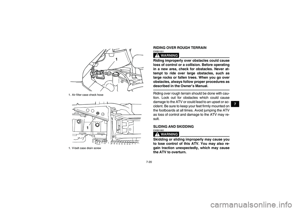 YAMAHA GRIZZLY 125 2012 Repair Manual 7-20
7 RIDING OVER ROUGH TERRAIN
WARNING
EWB01651Riding improperly over obstacles could cause
loss of control or a collision. Before operating
in a new area, check for obstacles. Never at-
tempt to ri