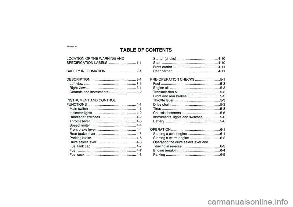 YAMAHA GRIZZLY 125 2012  Owners Manual EBU17420
TABLE OF CONTENTS
LOCATION OF THE WARNING AND 
SPECIFICATION LABELS  ............................ 1-1
SAFETY INFORMATION  .............................. 2-1
DESCRIPTION ......................