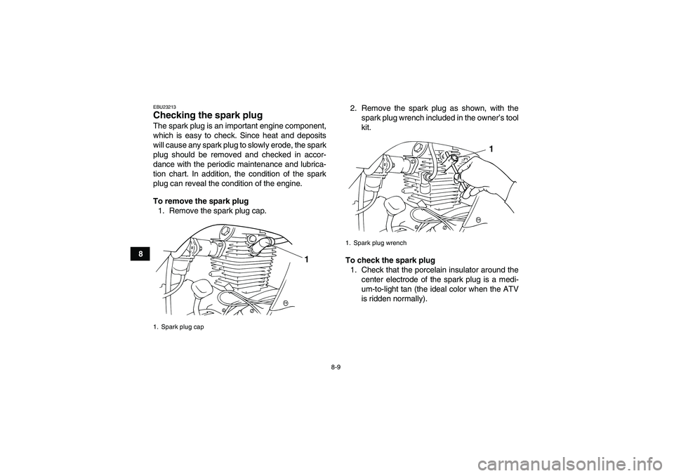 YAMAHA GRIZZLY 125 2012 Manual PDF 8-9
8
EBU23213Checking the spark plug The spark plug is an important engine component,
which is easy to check. Since heat and deposits
will cause any spark plug to slowly erode, the spark
plug should 