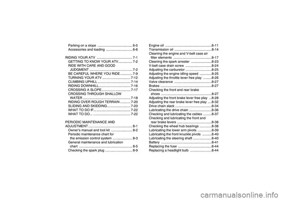 YAMAHA GRIZZLY 125 2012  Owners Manual Parking on a slope  ..................................... 6-5
Accessories and loading  ............................ 6-6
RIDING YOUR ATV  ...................................... 7-1
GETTING TO KNOW YOUR