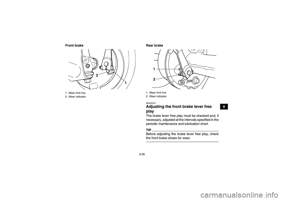 YAMAHA GRIZZLY 125 2012 Owners Manual 8-28
8 Front brake Rear brake
EBU24374Adjusting the front brake lever free
play The brake lever free play must be checked and, if
necessary, adjusted at the intervals specified in the
periodic mainte YAMAHA GRIZZLY 125 2012 Owners Manual 8-28
8 Front brake Rear brake
EBU24374Adjusting the front brake lever free
play The brake lever free play must be checked and, if
necessary, adjusted at the intervals specified in the
periodic mainte