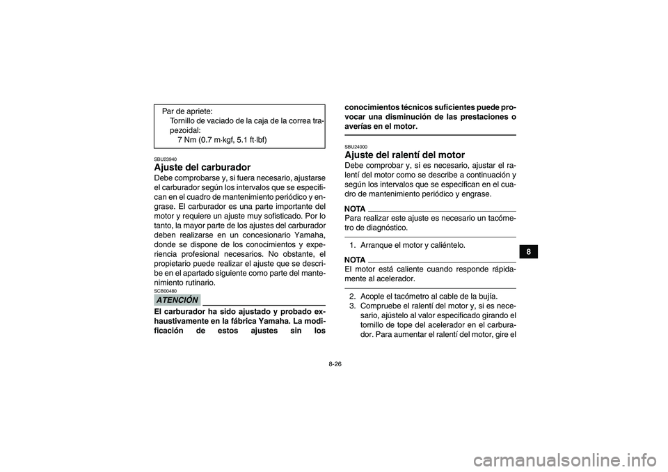 YAMAHA GRIZZLY 125 2012 Manuale de Empleo (in Spanish) 8-26
8
SBU23940Ajuste del carburador Debe comprobarse y, si fuera necesario, ajustarse
el carburador según los intervalos que se especifi-
can en el cuadro de mantenimiento periódico y en-
grase. El YAMAHA GRIZZLY 125 2012 Manuale de Empleo (in Spanish) 8-26
8
SBU23940Ajuste del carburador Debe comprobarse y, si fuera necesario, ajustarse
el carburador según los intervalos que se especifi-
can en el cuadro de mantenimiento periódico y en-
grase. El