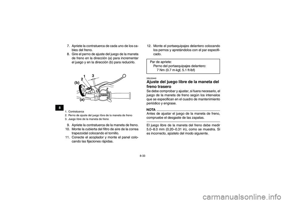 YAMAHA GRIZZLY 125 2012 Manuale de Empleo (in Spanish) 8-33
87. Apriete la contratuerca de cada uno de los ca-
bles del freno.
8. Gire el perno de ajuste del juego de la maneta
de freno en la dirección (a) para incrementar
el juego y en la dirección (b) YAMAHA GRIZZLY 125 2012 Manuale de Empleo (in Spanish) 8-33
87. Apriete la contratuerca de cada uno de los ca-
bles del freno.
8. Gire el perno de ajuste del juego de la maneta
de freno en la dirección (a) para incrementar
el juego y en la dirección (b)