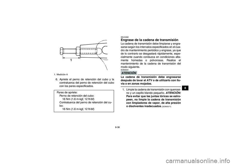 YAMAHA GRIZZLY 125 2012  Manuale de Empleo (in Spanish) 8-38
8 6. Apriete el perno de retención del cubo y la
contratuerca del perno de retención del cubo
con los pares especificados.
SBU24882Engrase de la cadena de transmisión La cadena de transmisión