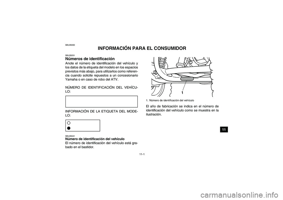 YAMAHA GRIZZLY 125 2012  Manuale de Empleo (in Spanish) 11-1
11
SBU26000
INFORMACIÓN PARA EL CONSUMIDOR
SBU28201Números de identificación Anote el número de identificación del vehículo y
los datos de la etiqueta del modelo en los espacios
previstos m