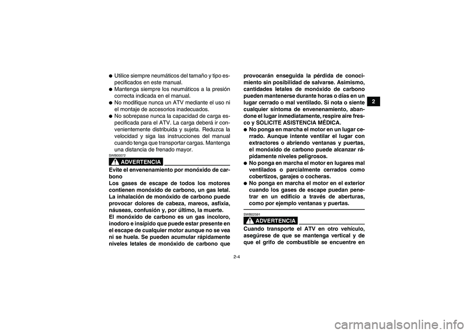 YAMAHA GRIZZLY 125 2012  Manuale de Empleo (in Spanish) 2-4
2
Utilice siempre neumáticos del tamaño y tipo es-
pecificados en este manual.Mantenga siempre los neumáticos a la presión
correcta indicada en el manual.No modifique nunca un ATV mediante 