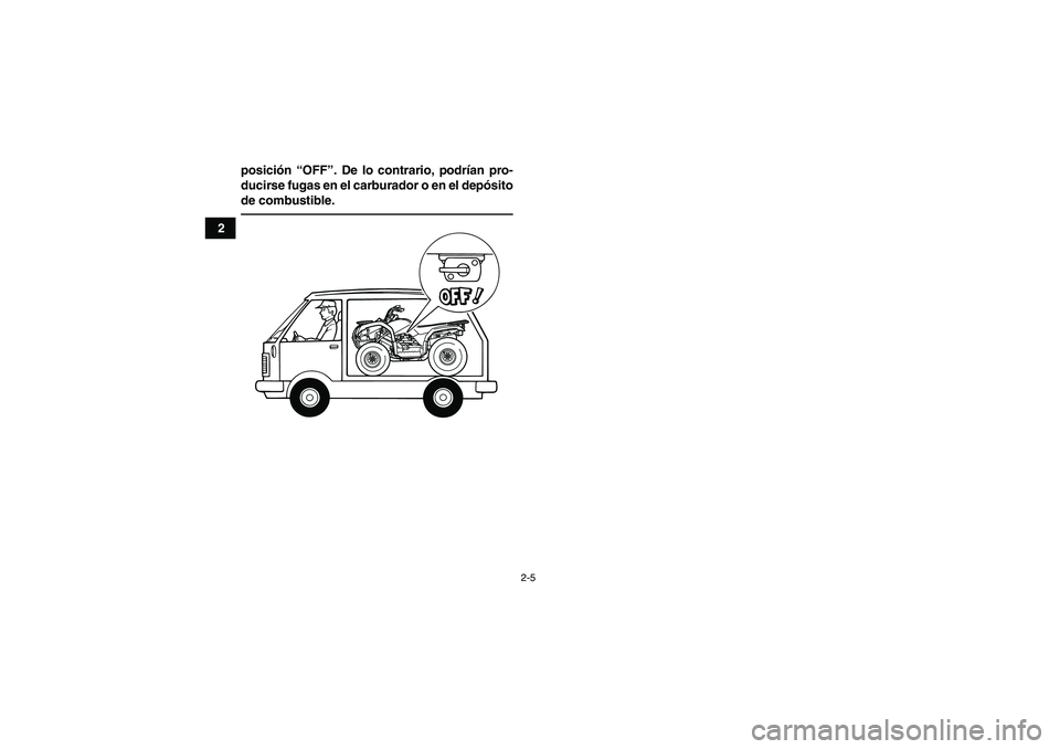 YAMAHA GRIZZLY 125 2012  Manuale de Empleo (in Spanish) 2-5
2posición “OFF”. De lo contrario, podrían pro-
ducirse fugas en el carburador o en el depósito
de combustible.
U1PY60S0.book  Page 5  Friday, March 11, 2011  10:06 AM 