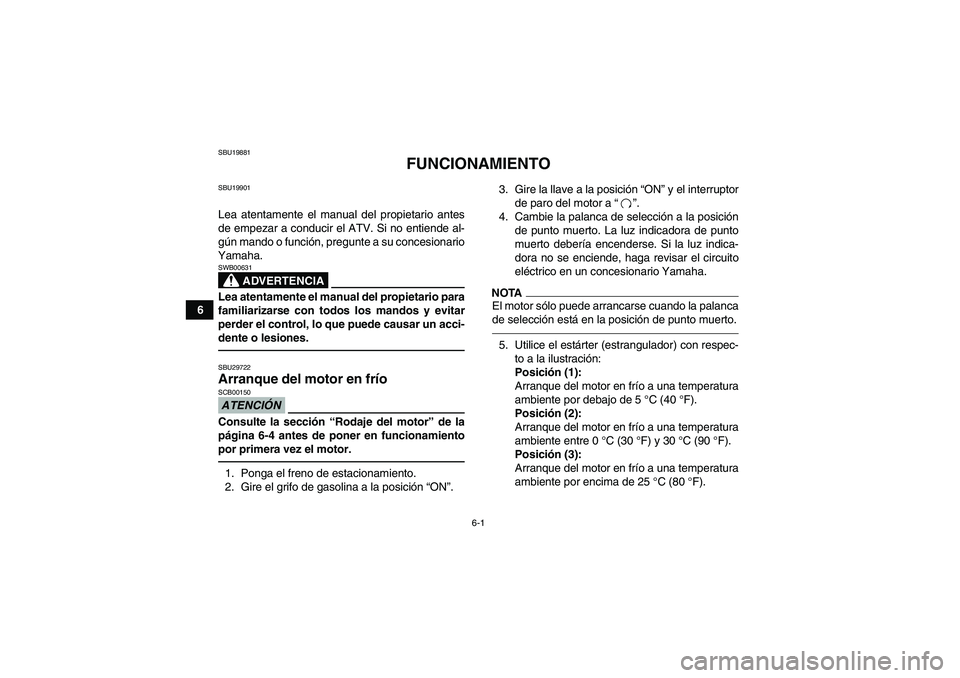 YAMAHA GRIZZLY 125 2012 Manuale de Empleo (in Spanish) 6-1
6
SBU19881
FUNCIONAMIENTO
SBU19901Lea atentamente el manual del propietario antes
de empezar a conducir el ATV. Si no entiende al-
gún mando o función, pregunte a su concesionario
Yamaha.
ADVERT YAMAHA GRIZZLY 125 2012 Manuale de Empleo (in Spanish) 6-1
6
SBU19881
FUNCIONAMIENTO
SBU19901Lea atentamente el manual del propietario antes
de empezar a conducir el ATV. Si no entiende al-
gún mando o función, pregunte a su concesionario
Yamaha.
ADVERT