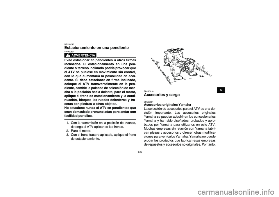 YAMAHA GRIZZLY 125 2012 Manuale de Empleo (in Spanish) 6-6
6
SBU20742Estacionamiento en una pendiente
ADVERTENCIA
SWB00831Evite estacionar en pendientes u otros firmes
inclinados. El estacionamiento en una pen-
diente o terreno inclinado podría provocar YAMAHA GRIZZLY 125 2012 Manuale de Empleo (in Spanish) 6-6
6
SBU20742Estacionamiento en una pendiente
ADVERTENCIA
SWB00831Evite estacionar en pendientes u otros firmes
inclinados. El estacionamiento en una pen-
diente o terreno inclinado podría provocar