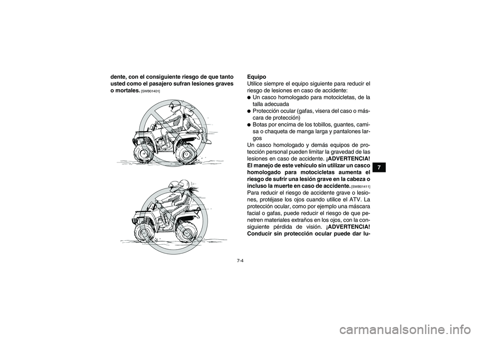 YAMAHA GRIZZLY 125 2012  Manuale de Empleo (in Spanish) 7-4
7 dente, con el consiguiente riesgo de que tanto
usted como el pasajero sufran lesiones graves
o mortales.
 [SWB01401]
Equipo
Utilice siempre el equipo siguiente para reducir el
riesgo de lesiones