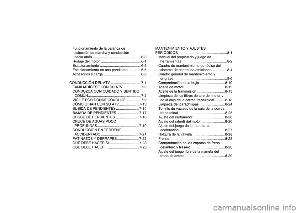 YAMAHA GRIZZLY 125 2012  Manuale de Empleo (in Spanish) Funcionamiento de la palanca de 
selección de marcha y conducción 
hacia atrás ................................................ 6-3
Rodaje del motor  ........................................ 6-4
Es