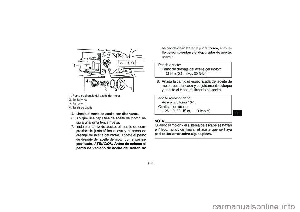 YAMAHA GRIZZLY 125 2012  Manuale de Empleo (in Spanish) 8-14
8
5. Limpie el tamiz de aceite con disolvente.
6. Aplique una capa fina de aceite de motor lim-
pio a una junta tórica nueva.
7. Instale el tamiz de aceite, el muelle de com-
presión, la junta 