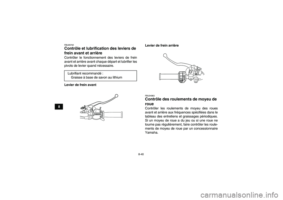 YAMAHA GRIZZLY 125 2012  Notices Demploi (in French) 8-40
8
FBU28702Contrôle et lubrification des leviers de 
frein avant et arrière Contrôler le fonctionnement des leviers de frein
avant et arrière avant chaque départ et lubrifier les
pivots de le