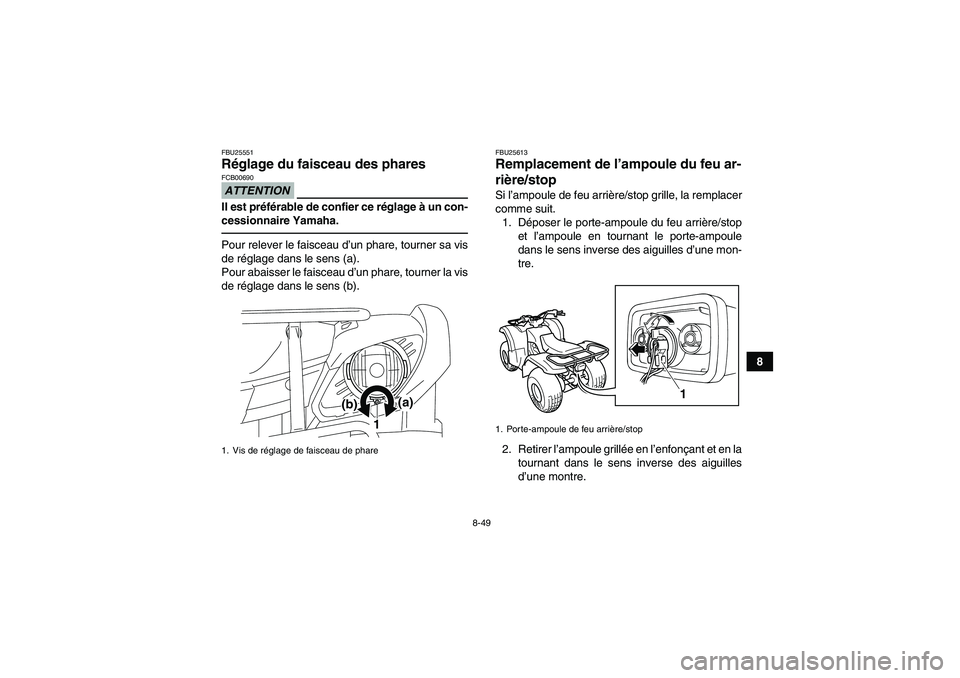 YAMAHA GRIZZLY 125 2012 Notices Demploi (in French) 8-49
8
FBU25551Réglage du faisceau des phares ATTENTIONFCB00690Il est préférable de confier ce réglage à un con-
cessionnaire Yamaha.Pour relever le faisceau d’un phare, tourner sa vis
de régl YAMAHA GRIZZLY 125 2012 Notices Demploi (in French) 8-49
8
FBU25551Réglage du faisceau des phares ATTENTIONFCB00690Il est préférable de confier ce réglage à un con-
cessionnaire Yamaha.Pour relever le faisceau d’un phare, tourner sa vis
de régl