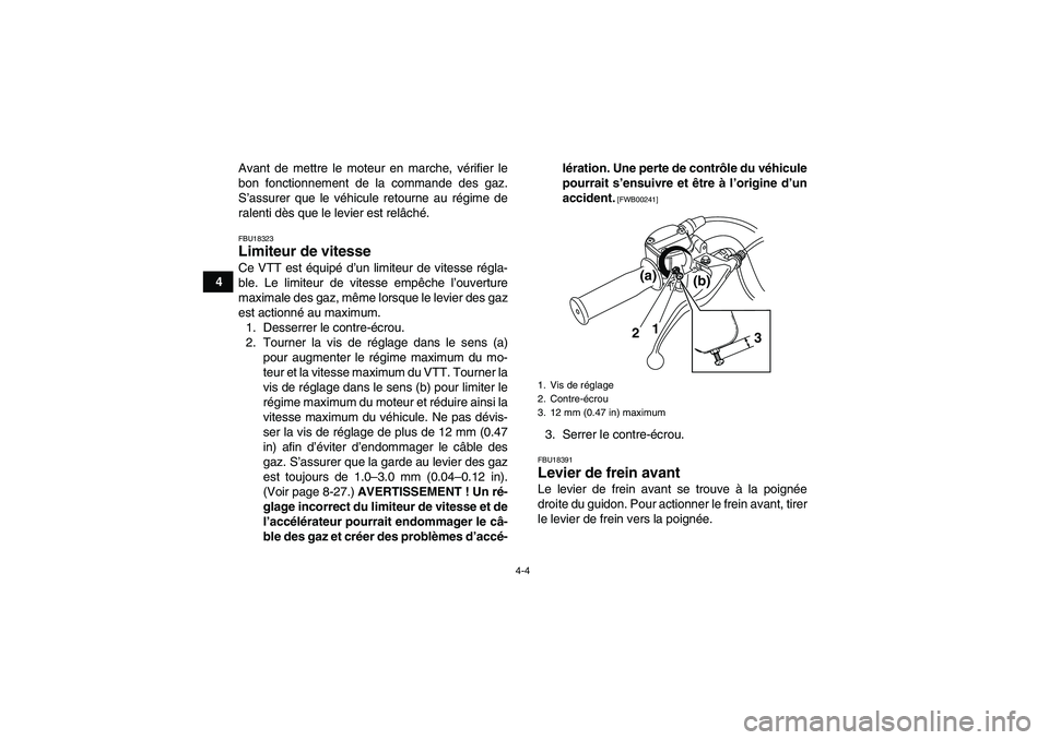 YAMAHA GRIZZLY 125 2012  Notices Demploi (in French) 4-4
4Avant de mettre le moteur en marche, vérifier le
bon fonctionnement de la commande des gaz.
S’assurer que le véhicule retourne au régime de
ralenti dès que le levier est relâché.
FBU18323