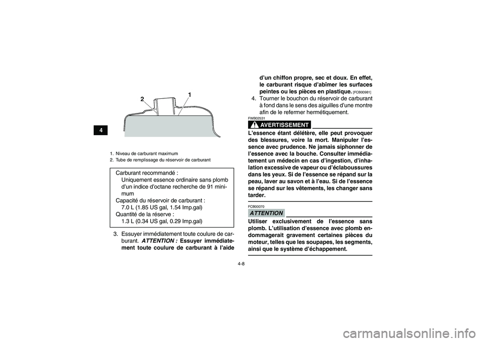 YAMAHA GRIZZLY 125 2012  Notices Demploi (in French) 4-8
4
3. Essuyer immédiatement toute coulure de car-
burant. ATTENTION : Essuyer immédiate-
ment toute coulure de carburant à l’aided’un chiffon propre, sec et doux. En effet,
le carburant risq