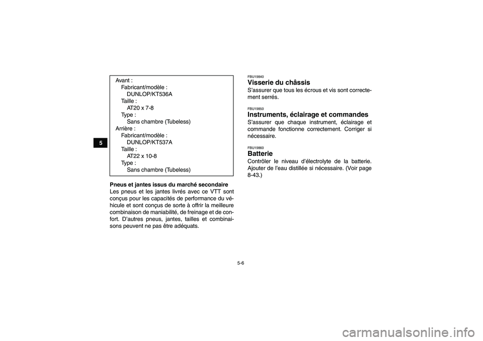 YAMAHA GRIZZLY 125 2012  Notices Demploi (in French) 5-6
5
Pneus et jantes issus du marché secondaire
Les pneus et les jantes livrés avec ce VTT sont
conçus pour les capacités de performance du vé-
hicule et sont conçus de sorte à offrir la meill