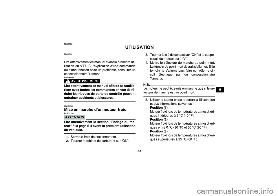 YAMAHA GRIZZLY 125 2012  Notices Demploi (in French) 6-1
6
FBU19881
UTILISATION
FBU19901Lire attentivement ce manuel avant la première uti-
lisation du VTT. Si l’explication d’une commande
ou d’une fonction pose un problème, consulter un
concess